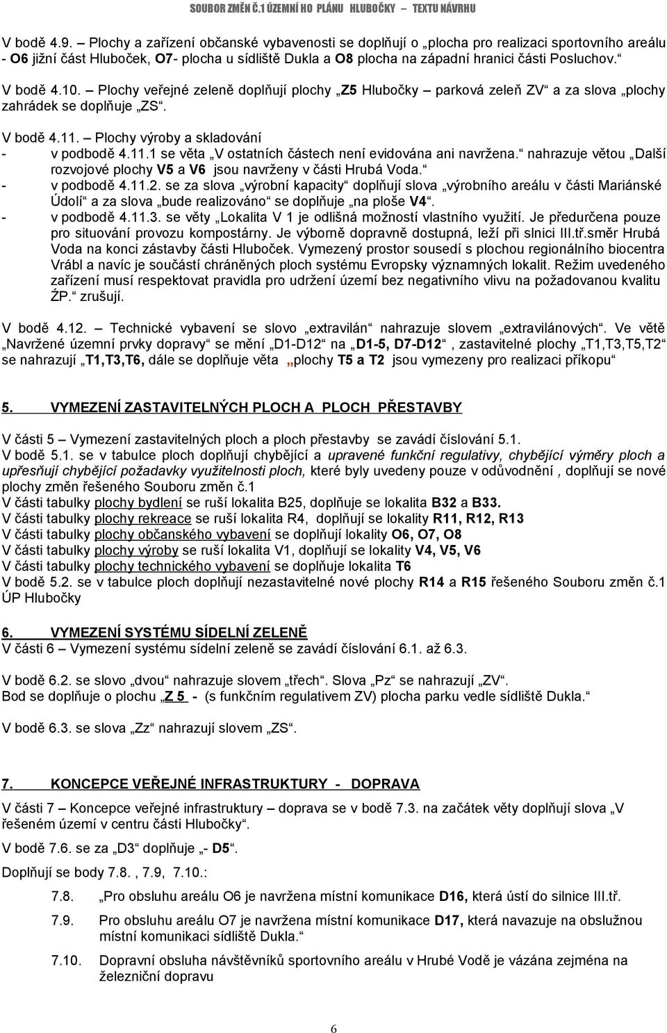 V bodě 4.10. Plochy veřejné zeleně doplňují plochy Z5 Hlubočky parková zeleň ZV a za slova plochy zahrádek se doplňuje ZS. V bodě 4.11. Plochy výroby a skladování - v podbodě 4.11.1 se věta V ostatních částech není evidována ani navržena.