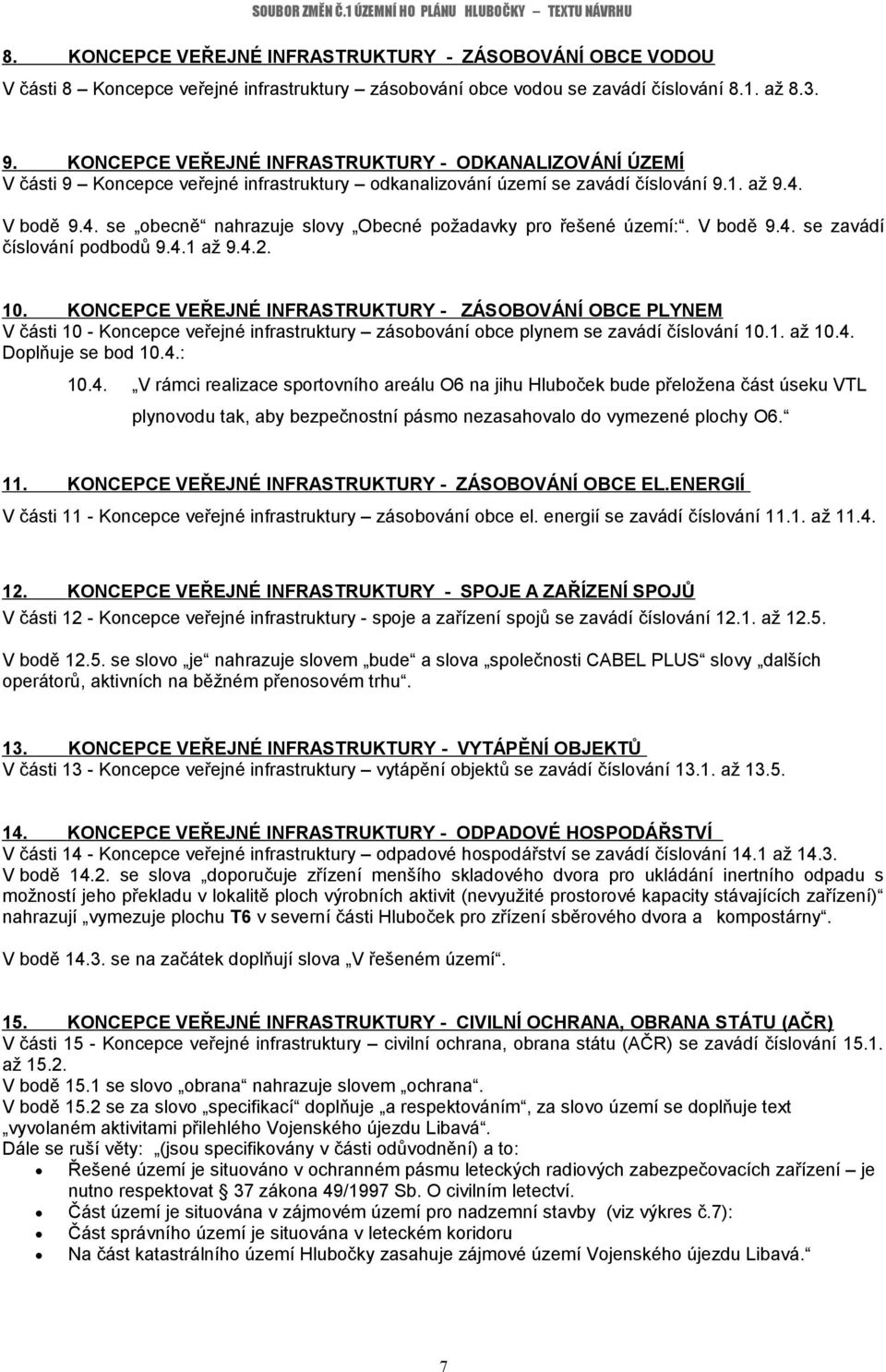 V bodě 9.4. se obecně nahrazuje slovy Obecné požadavky pro řešené území:. V bodě 9.4. se zavádí číslování podbodů 9.4.1 až 9.4.2. 10.