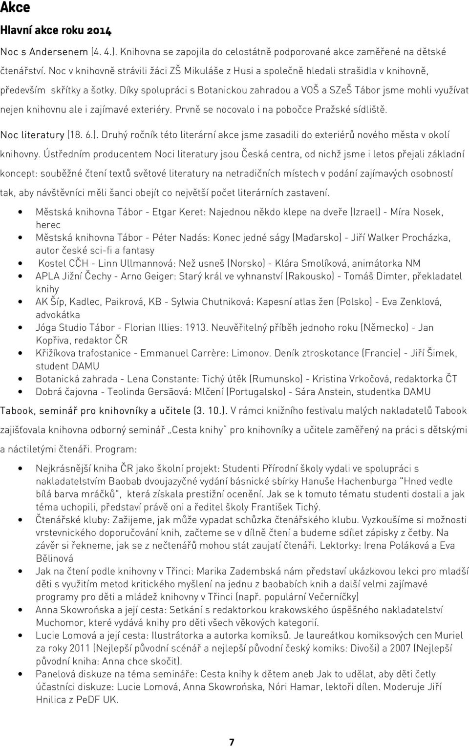 Díky spolupráci s Botanickou zahradou a VOŠ a SZeŠ Tábor jsme mohli využívat nejen knihovnu ale i zajímavé exteriéry. Prvně se nocovalo i na pobočce Pražské sídliště. Noc literatury (18. 6.).