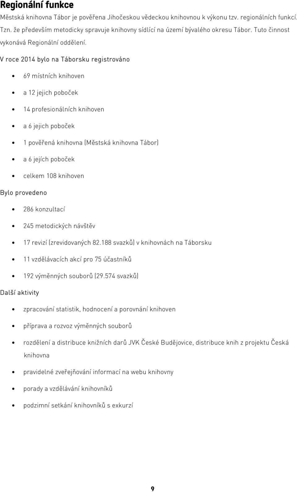 V roce 2014 bylo na Táborsku registrováno 69 místních knihoven a 12 jejich poboček 14 profesionálních knihoven a 6 jejich poboček 1 pověřená knihovna (Městská knihovna Tábor) a 6 jejích poboček