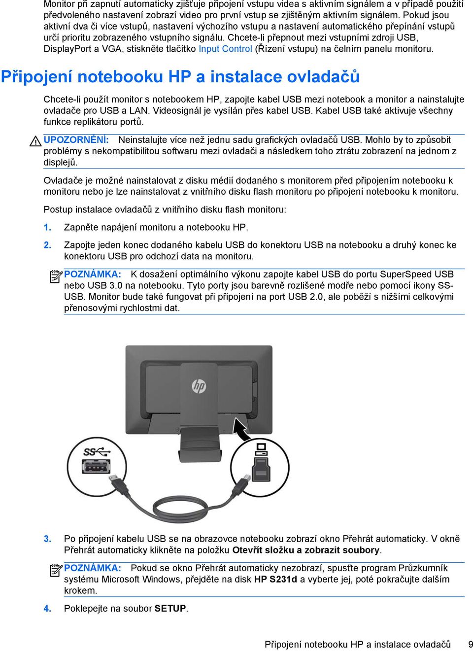 Chcete-li přepnout mezi vstupními zdroji USB, DisplayPort a VGA, stiskněte tlačítko Input Control (Řízení vstupu) na čelním panelu monitoru.