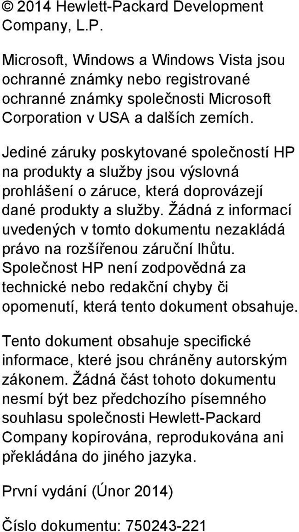 Žádná z informací uvedených v tomto dokumentu nezakládá právo na rozšířenou záruční lhůtu. Společnost HP není zodpovědná za technické nebo redakční chyby či opomenutí, která tento dokument obsahuje.