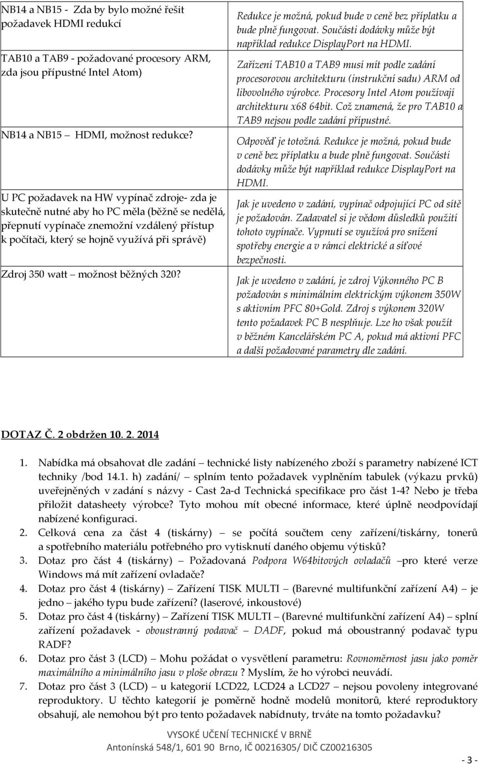 možnost běžných 320? Redukce je možná, pokud bude v ceně bez příplatku a bude plně fungovat. Součásti dodávky může být například redukce DisplayPort na HDMI.