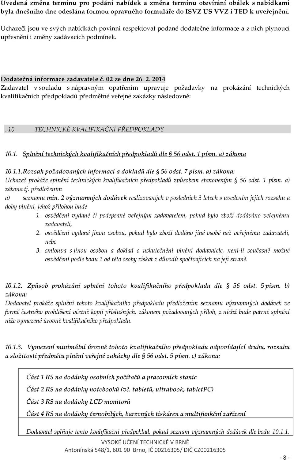 . 2. 2014 Zadavatel v souladu s nápravným opatřením upravuje požadavky na prokázání technických kvalifikačních předpokladů předmětné veřejné zakázky následovně: 10.