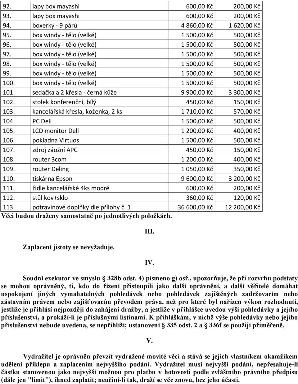 box windy - tělo (velké) 1 500,00 Kč 500,00 Kč 100. box windy - tělo (velké) 1 500,00 Kč 500,00 Kč 101. sedačka a 2 křesla - černá kůže 9 900,00 Kč 3 300,00 Kč 102.