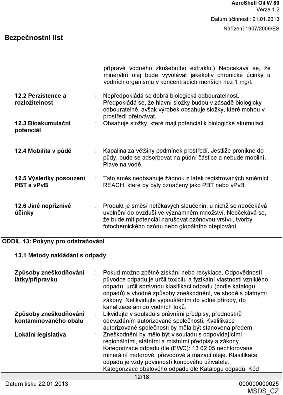 Předpokládá se, že hlavní složky budou v zásadě biologicky odbouratelné, avšak výrobek obsahuje složky, které mohou v prostředí přetrvávat.