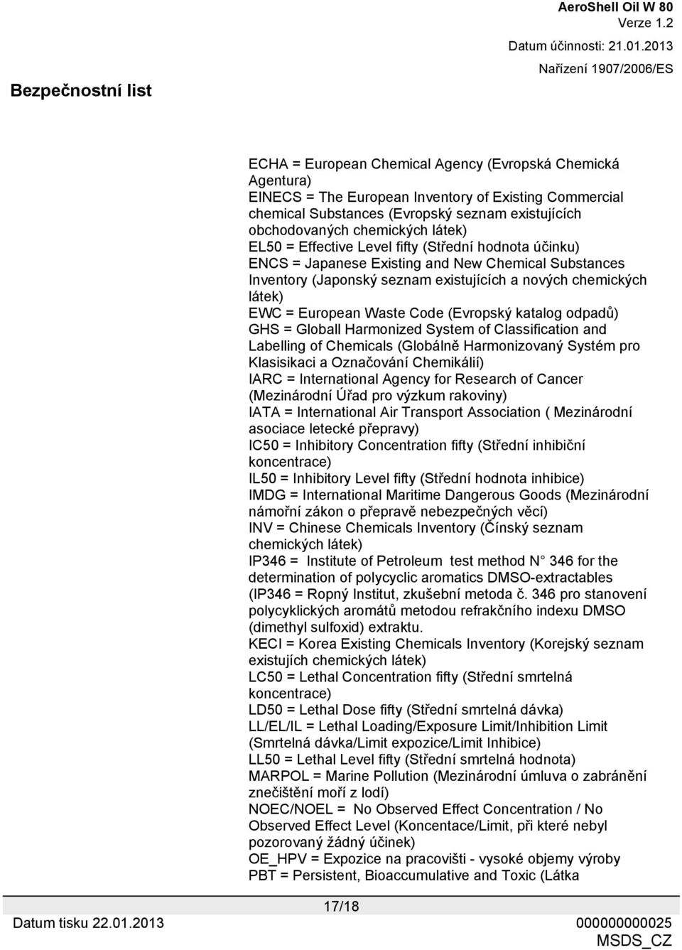 (Evropský katalog odpadů) GHS = Globall Harmonized System of Classification and Labelling of Chemicals (Globálně Harmonizovaný Systém pro Klasisikaci a Označování Chemikálií) IARC = International