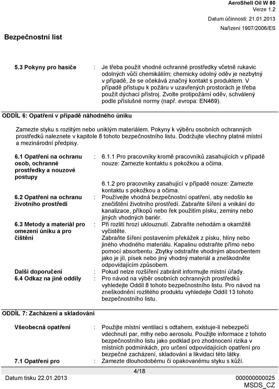 ODDÍL 6: Opatření v případě náhodného úniku Zamezte styku s rozlitým nebo uniklým materiálem. Pokyny k výběru osobních ochranných prostředků naleznete v kapitole 8 tohoto bezpečnostního listu.