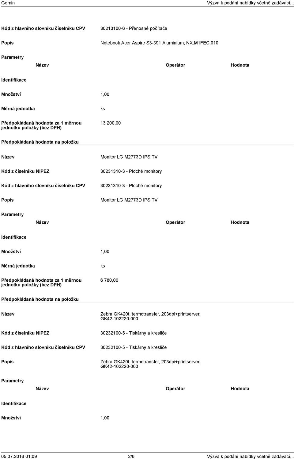 IPS TV Kód z číselníku NIPEZ 30231310-3 - Ploché monitory Kód z hlavního slovníku číselníku CPV 30231310-3 - Ploché monitory Monitor LG M2773D IPS TV Parametry Operátor Hodnota Identifikace Množství