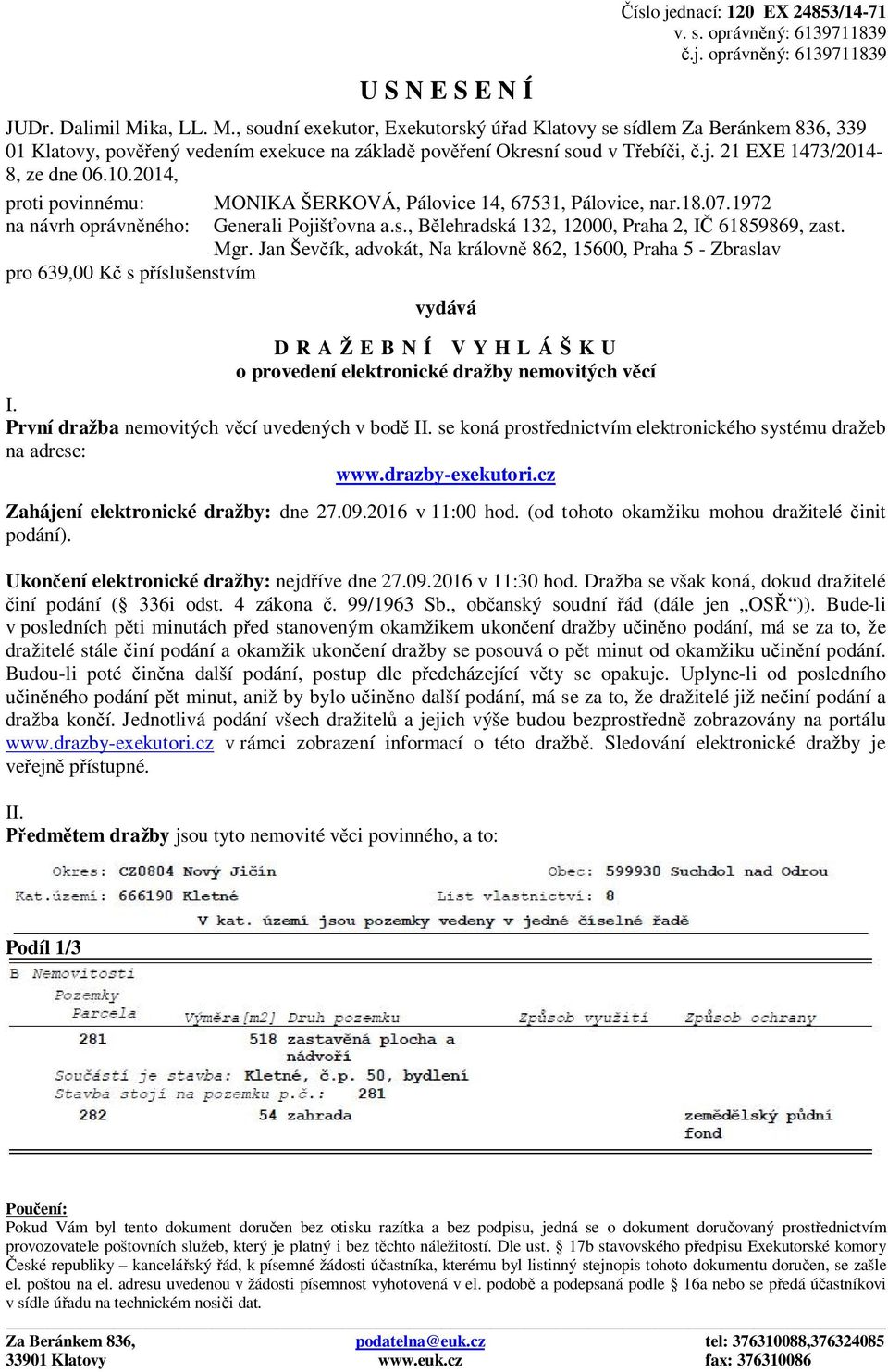 21 EXE 1473/2014-8, ze dne 06.10.2014, proti povinnému: MONIKA ŠERKOVÁ, Pálovice 14, 67531, Pálovice, nar.18.07.1972 na návrh oprávněného: Generali Pojišťovna a.s.