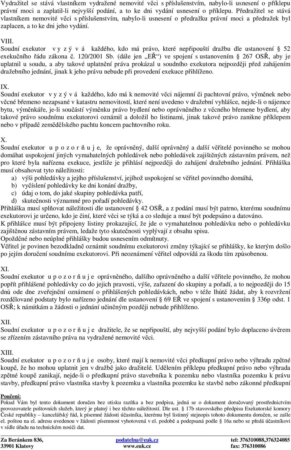 Soudní exekutor v y z ý v á každého, kdo má právo, které nepřipouští dražbu dle ustanovení 52 exekučního řádu zákona č. 120/2001 Sb.