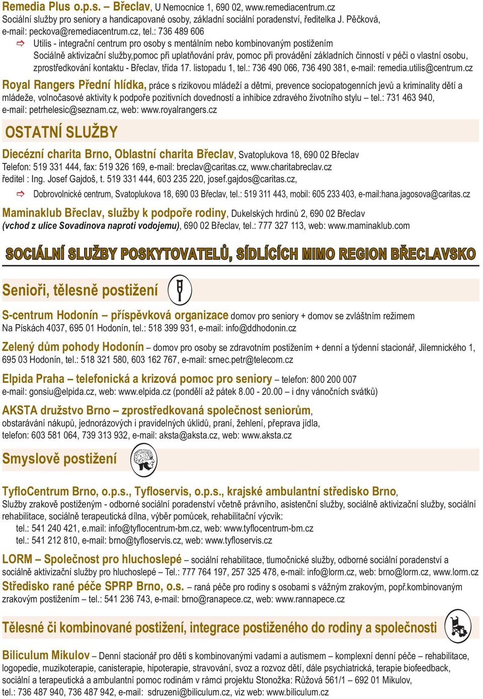 : 736 489 606 Utilis - integrační centrum pro osoby s mentálním nebo kombinovaným postižením Sociálně aktivizační služby,pomoc při uplatňování práv, pomoc při provádění základních činností v péči o