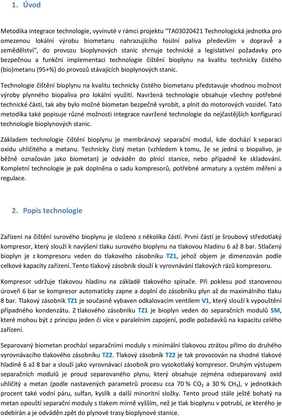 provozů stávajících bioplynových stanic. Technologie čišt ní bioplynu na kvalitu technicky čistého biometanu představuje vhodnou možnost výroby plynného biopaliva pro lokální využití.