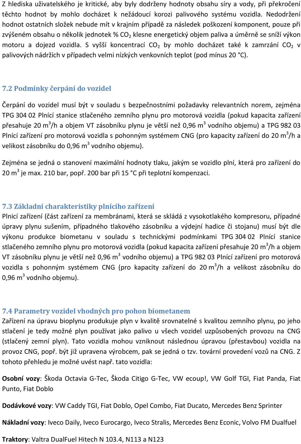 výkon motoru a dojezd vozidla. S vyšší koncentrací CO 2 by mohlo docházet také k zamrzání CO 2 v palivových nádržích v případech velmi nízkých venkovních teplot (pod mínus 20 C). 7.