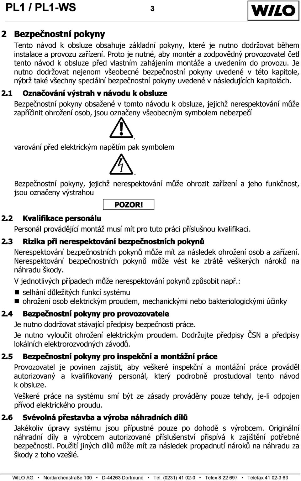 Je nutno dodržovat nejenom všeobecné bezpečnostní pokyny uvedené v této kapitole, nýbrž také všechny speciální bezpečnostní pokyny uvedené v následujících kapitolách. 2.