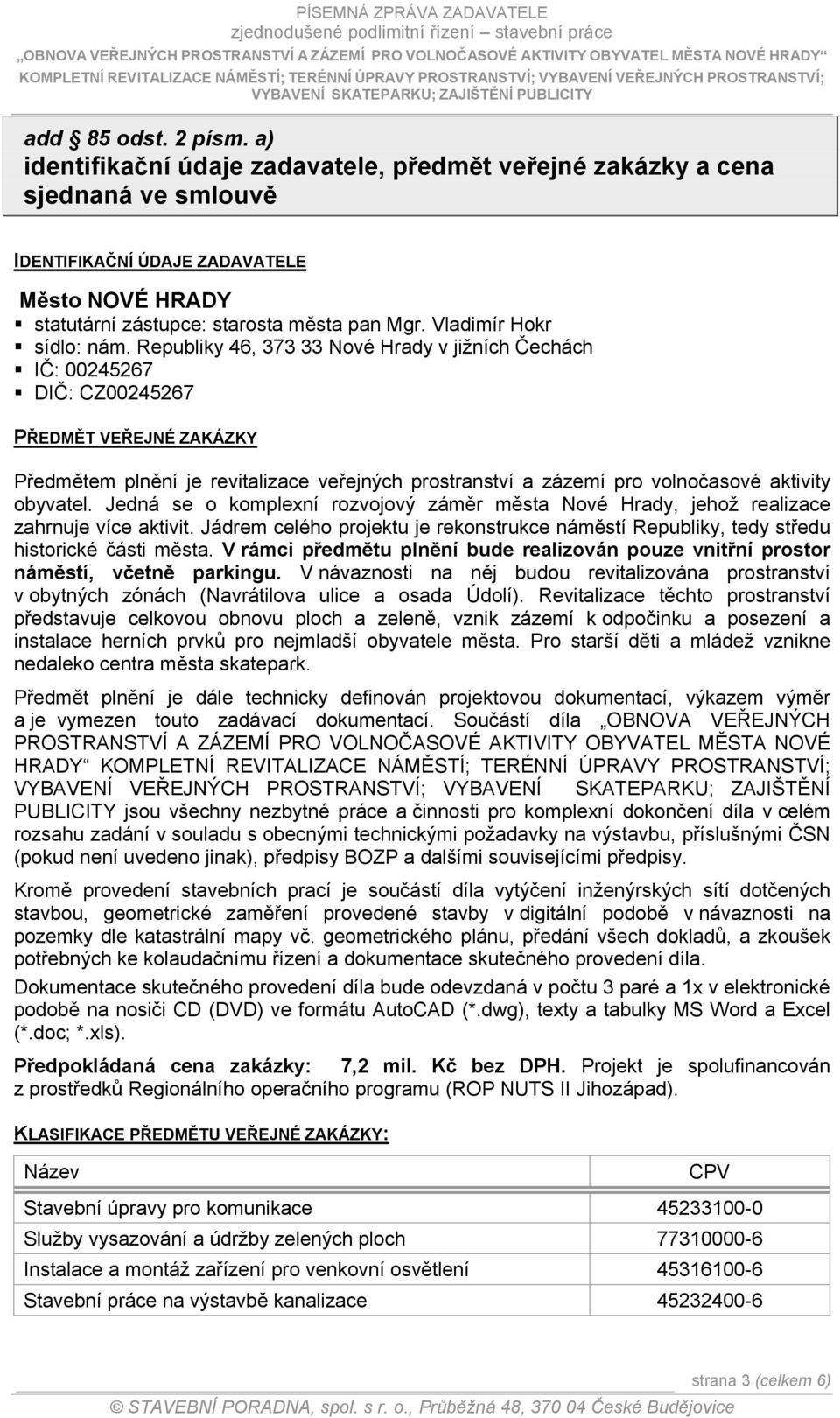 Republiky 46, 373 33 Nové Hrady v jižních Čechách IČ: 00245267 DIČ: CZ00245267 PŘEDMĚT VEŘEJNÉ ZAKÁZKY Předmětem plnění je revitalizace veřejných prostranství a zázemí pro volnočasové aktivity