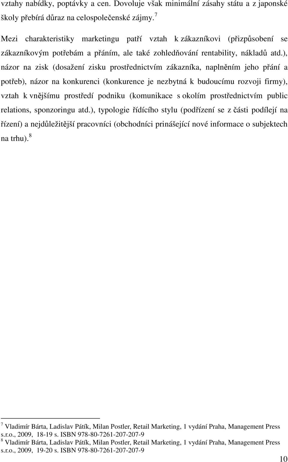 ), názor na zisk (dosažení zisku prostřednictvím zákazníka, naplněním jeho přání a potřeb), názor na konkurenci (konkurence je nezbytná k budoucímu rozvoji firmy), vztah k vnějšímu prostředí podniku