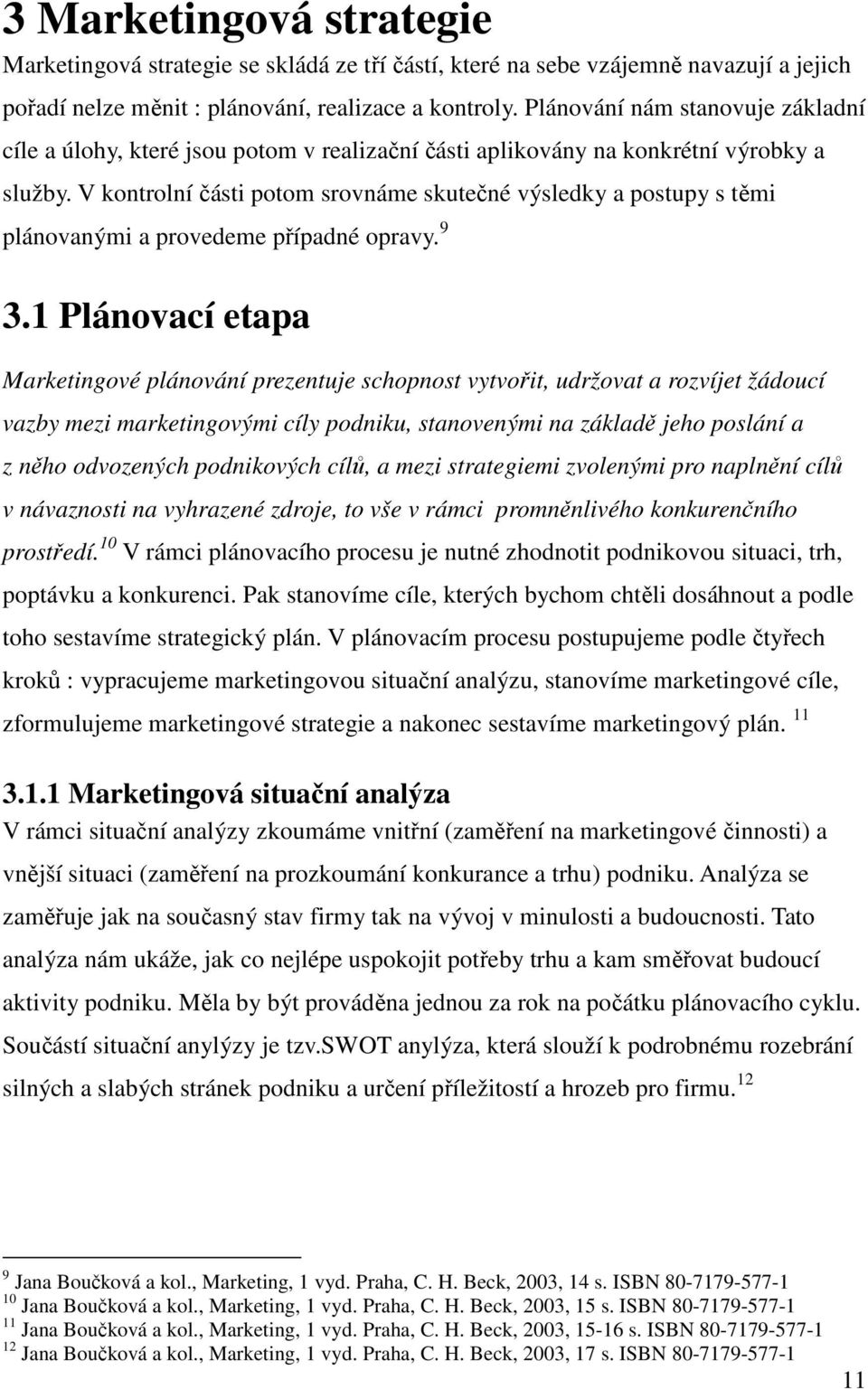 V kontrolní části potom srovnáme skutečné výsledky a postupy s těmi plánovanými a provedeme případné opravy. 9 3.