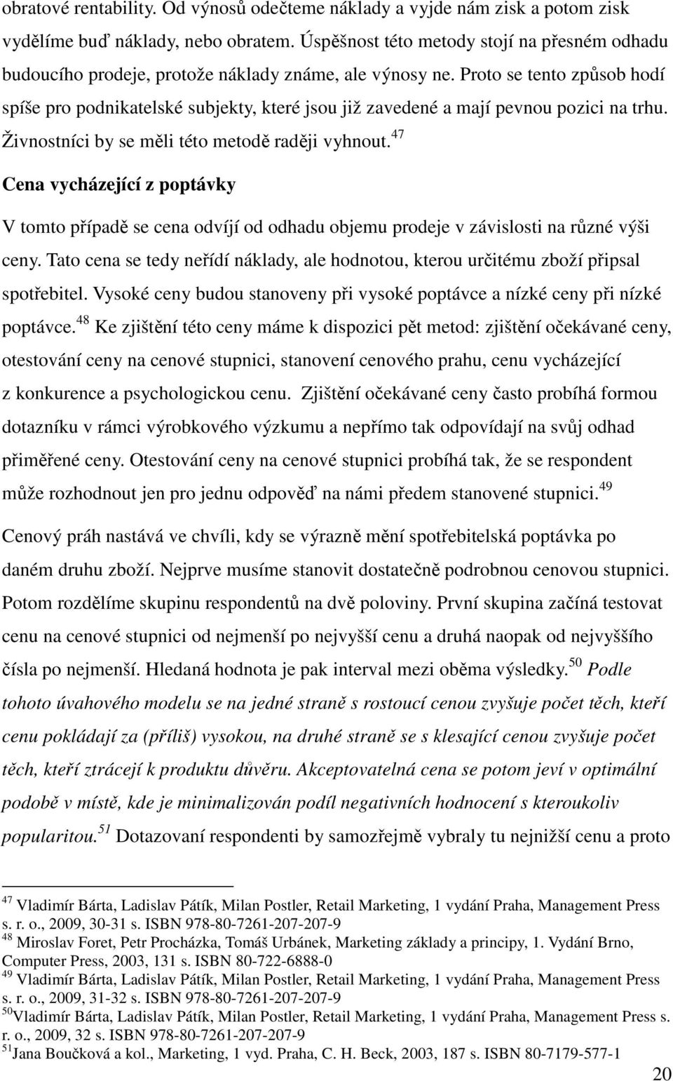 Proto se tento způsob hodí spíše pro podnikatelské subjekty, které jsou již zavedené a mají pevnou pozici na trhu. Živnostníci by se měli této metodě raději vyhnout.