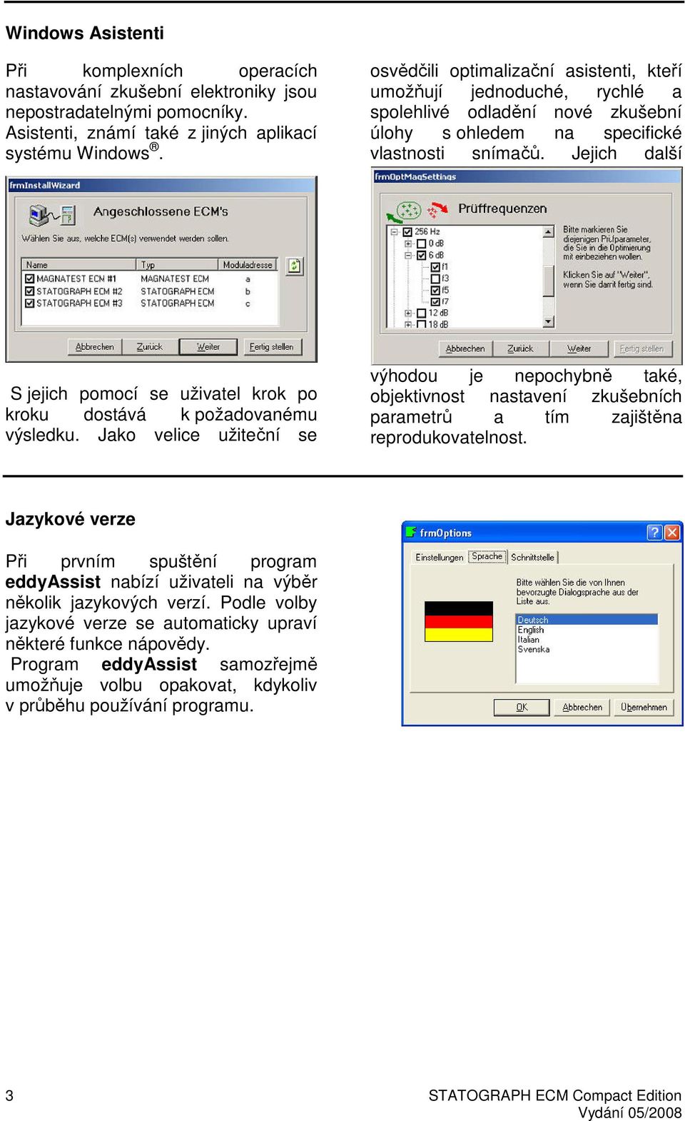 Jejich další S jejich pomocí se uživatel krok po kroku dostává k požadovanému výsledku.