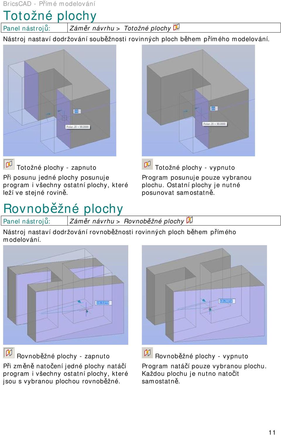 Rovnoběžné plochy Záměr návrhu > Rovnoběžné plochy Totožné plochy - vypnuto Program posunuje pouze vybranou plochu. Ostatní plochy je nutné posunovat samostatně.