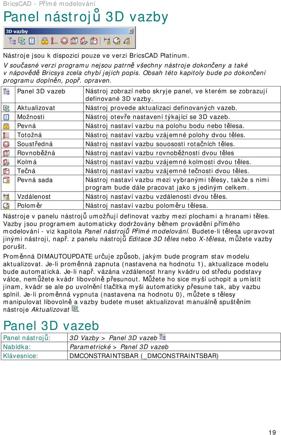 Panel 3D vazeb Aktualizovat Možnosti Pevná Totožná Soustředná Rovnoběžná Kolmá Tečná Pevná sada Vzdálenost Poloměr Nástroj zobrazí nebo skryje panel, ve kterém se zobrazují definované 3D vazby.