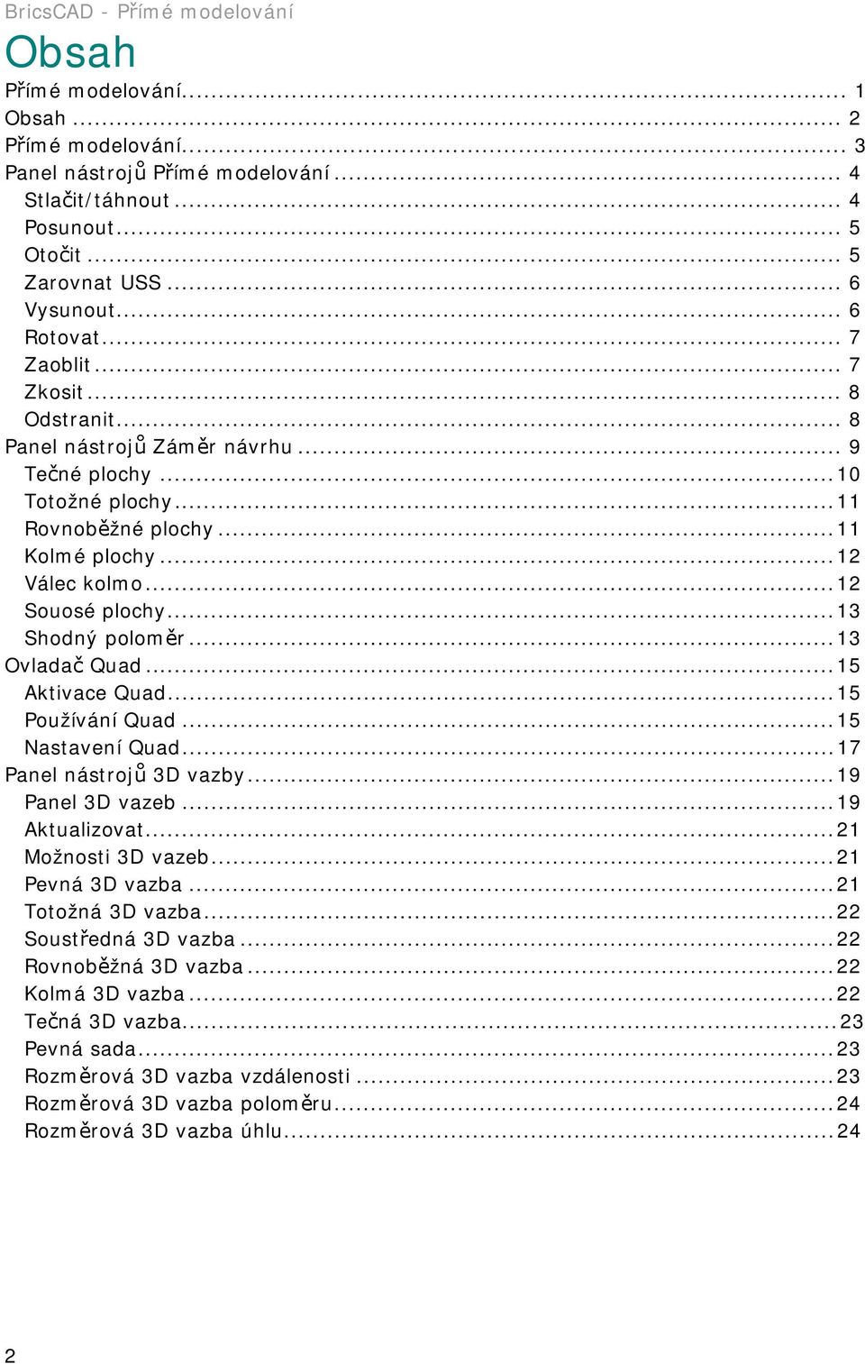 ..13 Ovladač Quad...15 Aktivace Quad...15 Používání Quad...15 Nastavení Quad...17 Panel nástrojů 3D vazby...19 Panel 3D vazeb...19 Aktualizovat...21 Možnosti 3D vazeb...21 Pevná 3D vazba.