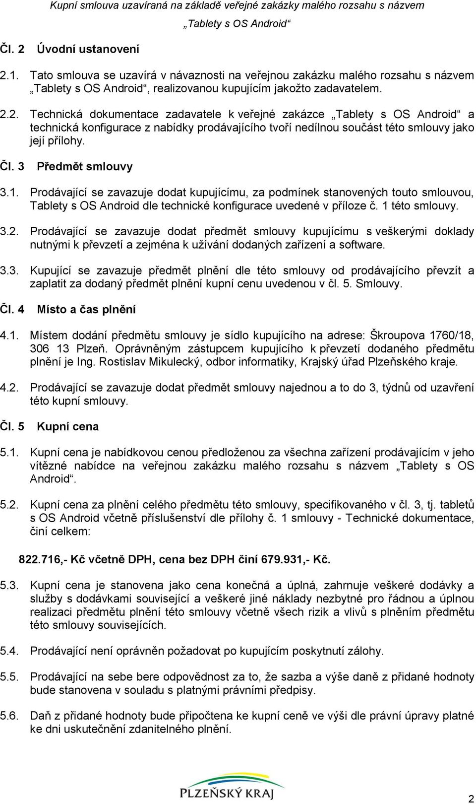 Prodávající se zavazuje dodat předmět smlouvy kupujícímu s veškerými doklady nutnými k převzetí a zejména k užívání dodaných zařízení a software. 3.