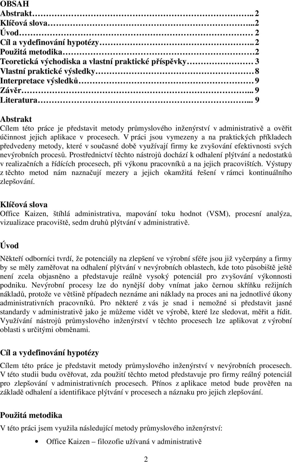 .. 9 Abstrakt Cílem této práce je představit metody průmyslového inženýrství v administrativě a ověřit účinnost jejich aplikace v procesech.