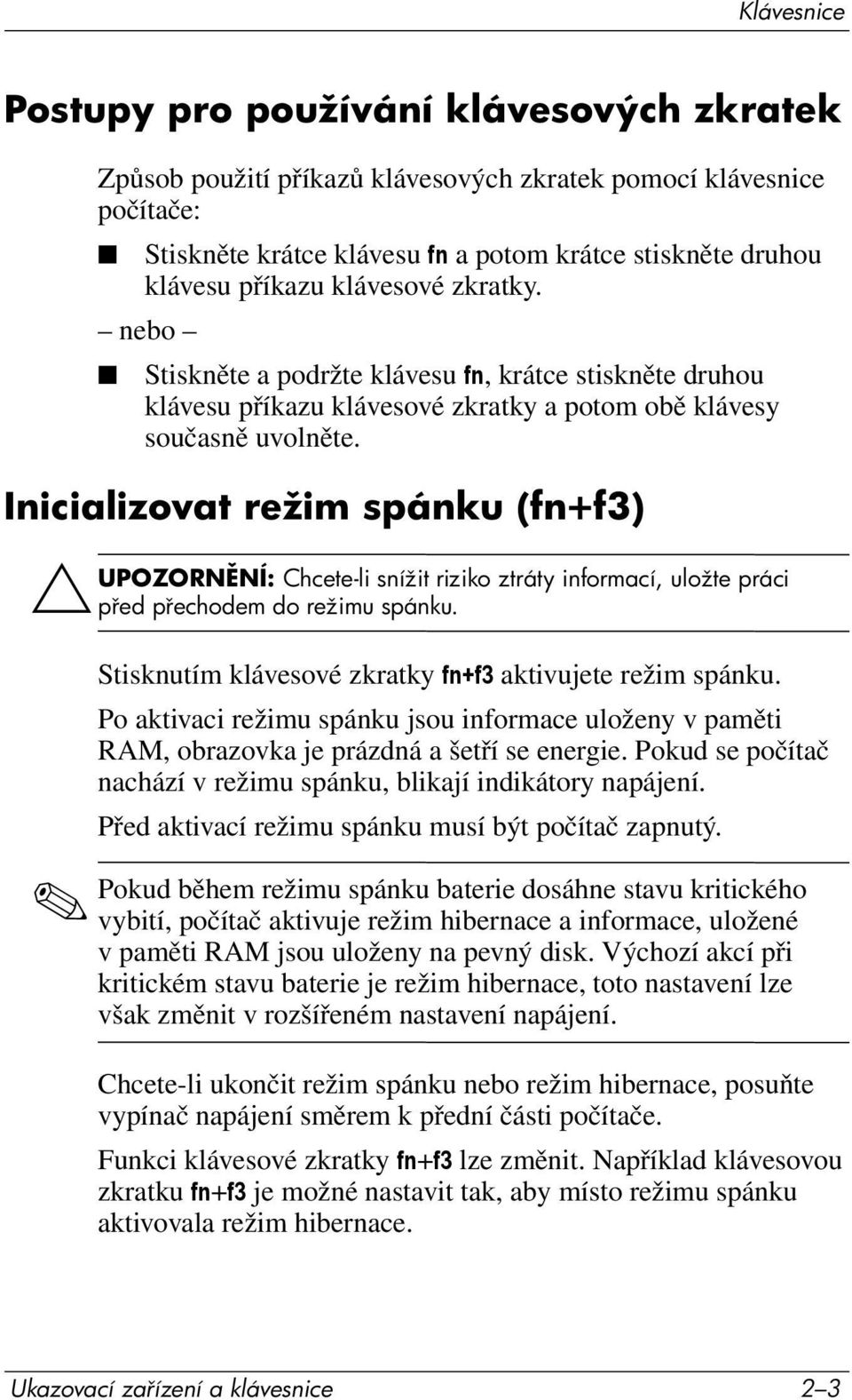 Inicializovat režim spánku (fn+f3) ÄUPOZORN NÍ: Chcete-li snížit riziko ztráty informací, uložte práci p ed p echodem do režimu spánku. Stisknutím klávesové zkratky fn+f3 aktivujete režim spánku.