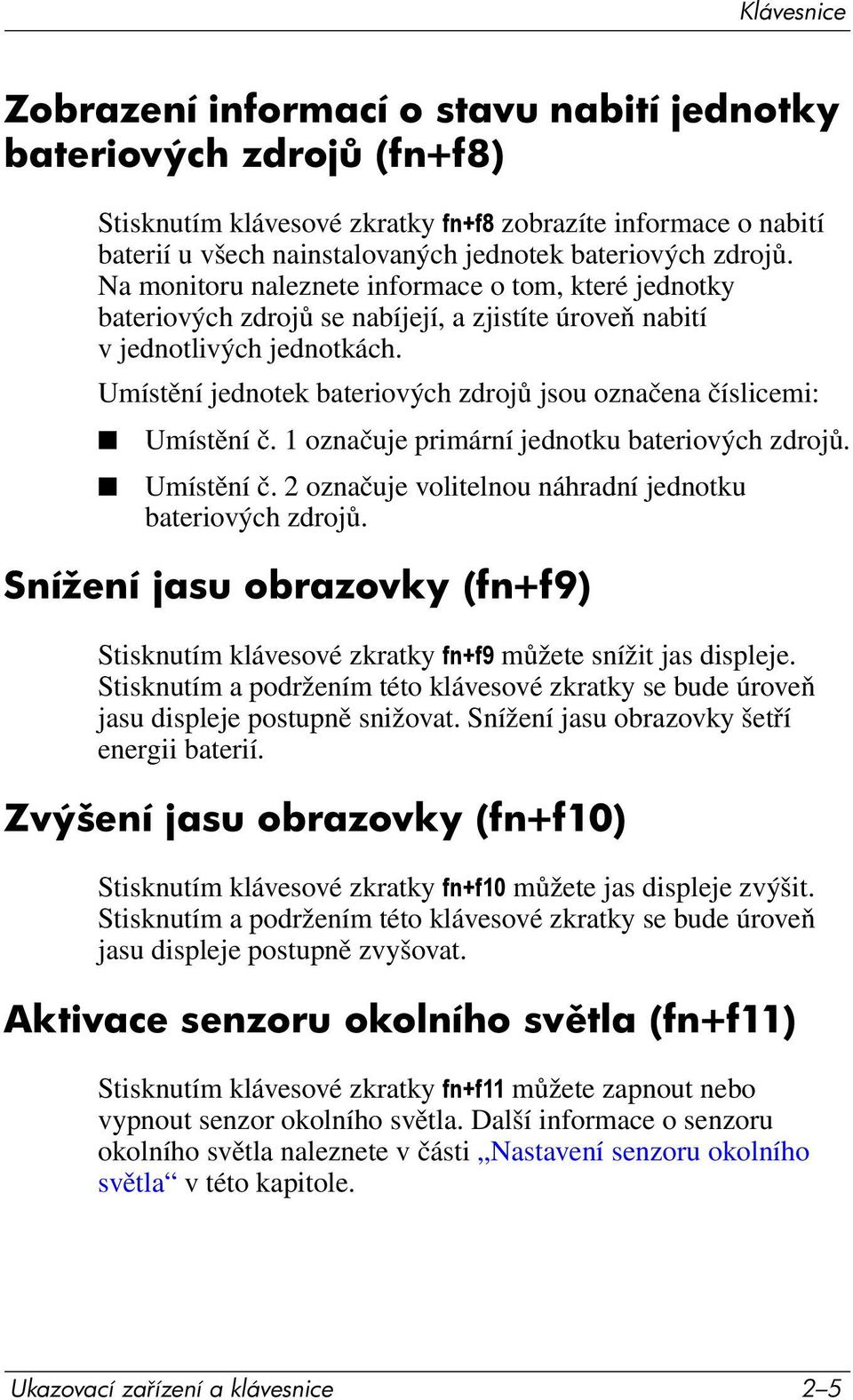 Umístění jednotek bateriových zdrojů jsou označena číslicemi: Umístění č. 1 označuje primární jednotku bateriových zdrojů. Umístění č. 2 označuje volitelnou náhradní jednotku bateriových zdrojů.