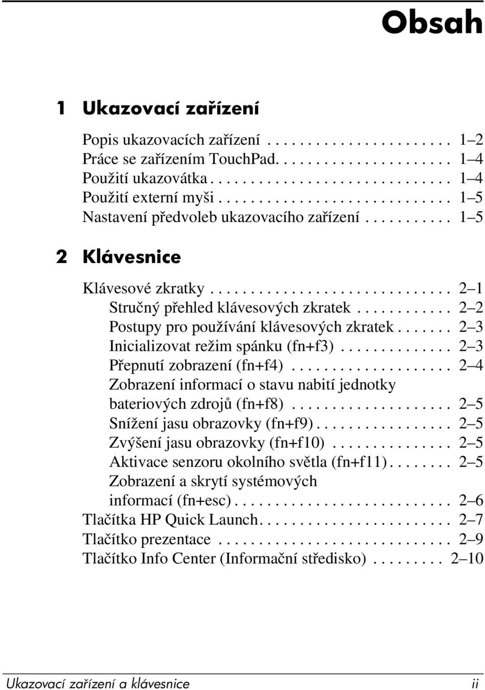 ........... 2 2 Postupy pro používání klávesových zkratek....... 2 3 Inicializovat režim spánku (fn+f3).............. 2 3 Přepnutí zobrazení (fn+f4).