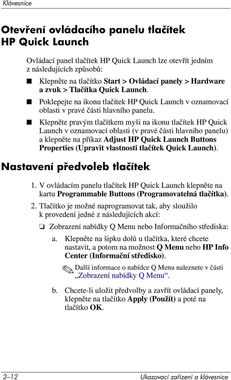 Klepněte pravým tlačítkem myši na ikonu tlačítek HP Quick Launch v oznamovací oblasti (v pravé části hlavního panelu) a klepněte na příkaz Adjust HP Quick Launch Buttons Properties (Upravit