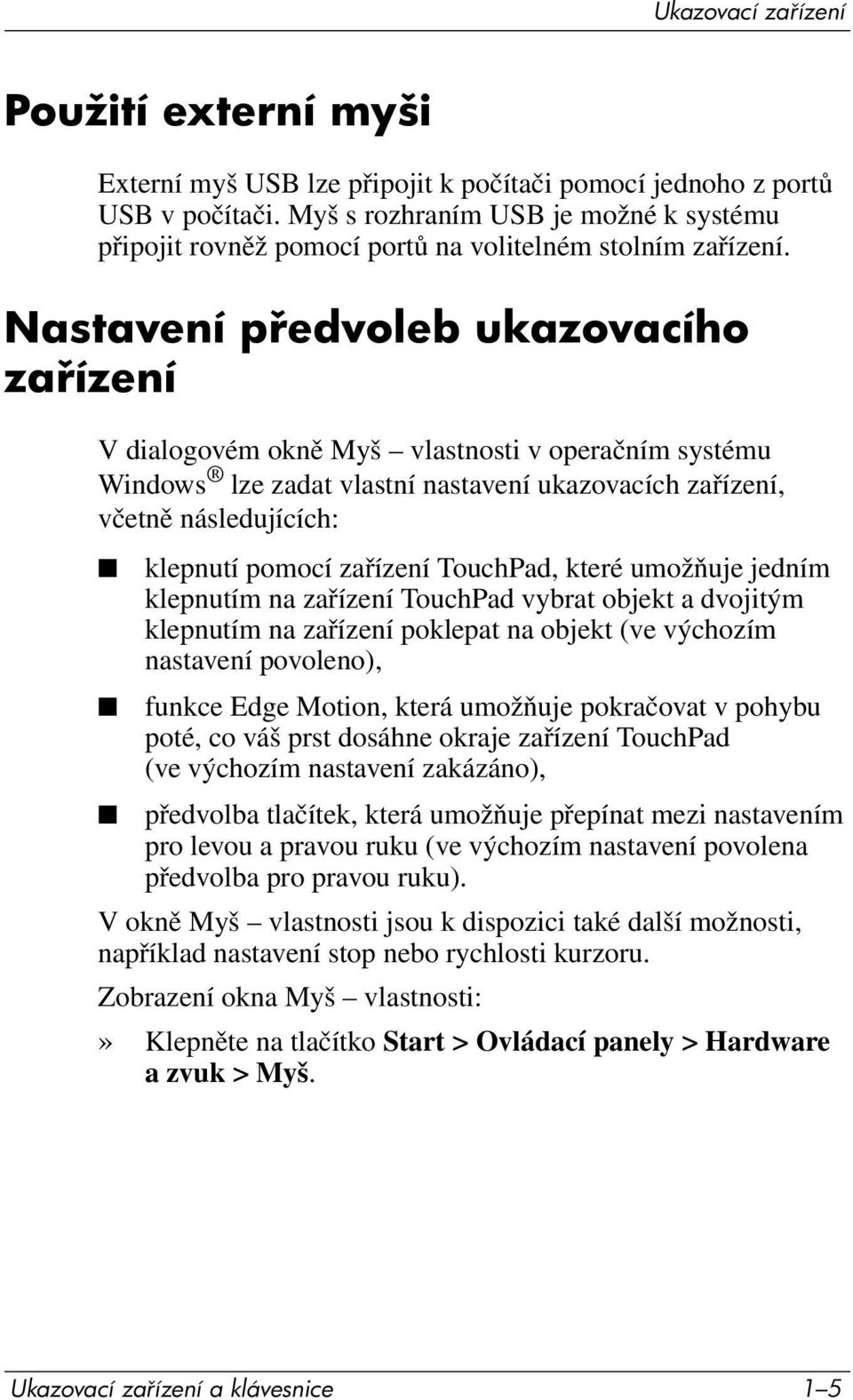 Nastavení p edvoleb ukazovacího za ízení V dialogovém okně Myš vlastnosti v operačním systému Windows lze zadat vlastní nastavení ukazovacích zařízení, včetně následujících: klepnutí pomocí zařízení