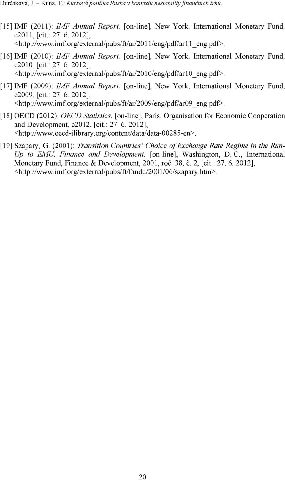 2012], <http://www.imf.org/external/pubs/ft/ar/2010/eng/pdf/ar10_eng.pdf>. [17] IMF (2009): IMF Annual Report. [on-line], New York, International Monetary Fund, c2009, [cit.: 27. 6.