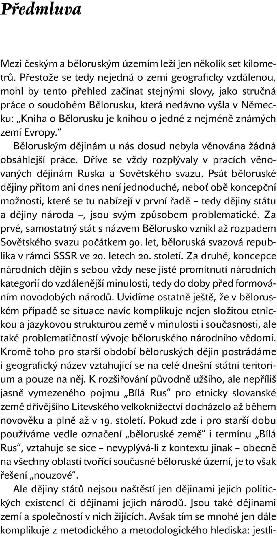 knihou o jedné z nejméně známých zemí Evropy. Běloruským dějinám u nás dosud nebyla věnována žádná obsáhlejší práce. Dříve se vždy rozplývaly v pracích věnovaných dějinám Ruska a Sovětského svazu.