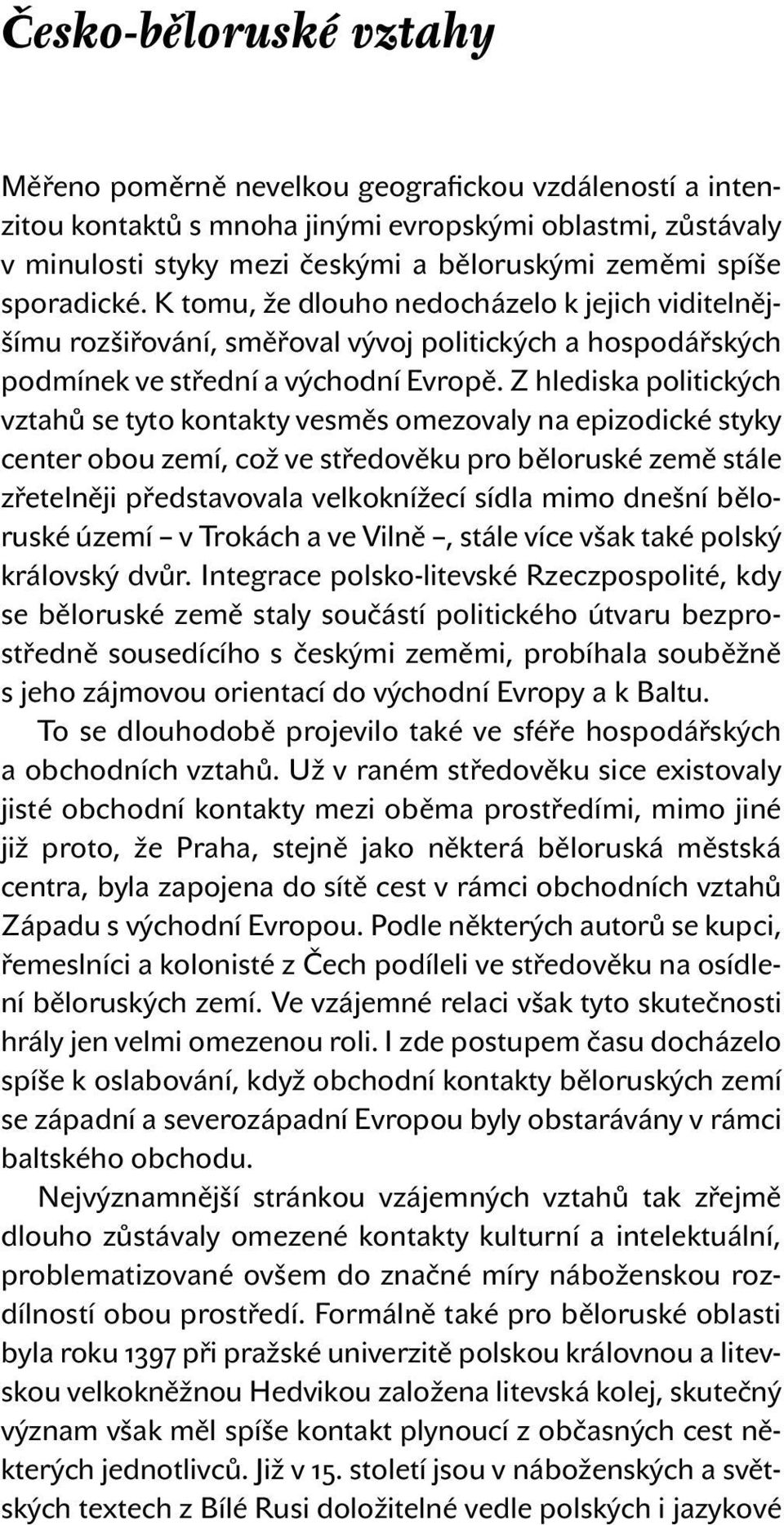 Z hlediska politických vztahů se tyto kontakty vesměs omezovaly na epizodické styky center obou zemí, což ve středověku pro běloruské země stále zřetelněji představovala velkoknížecí sídla mimo