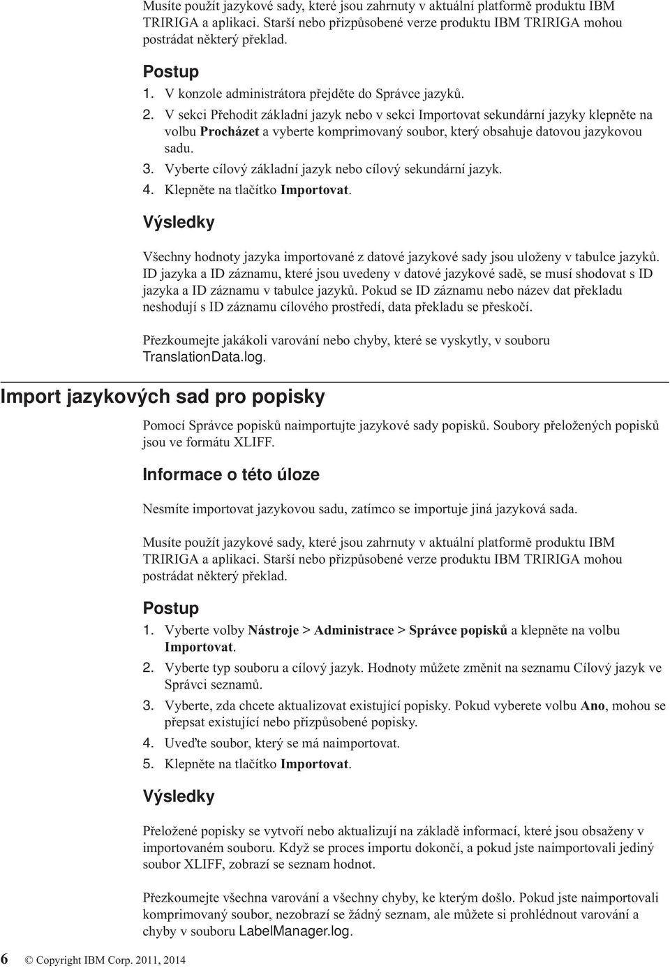 V sekci Přehodit základní jazyk nebo v sekci Importovat sekundární jazyky klepněte na volbu Procházet a vyberte komprimovaný soubor, který obsahuje datovou jazykovou sadu. 3.