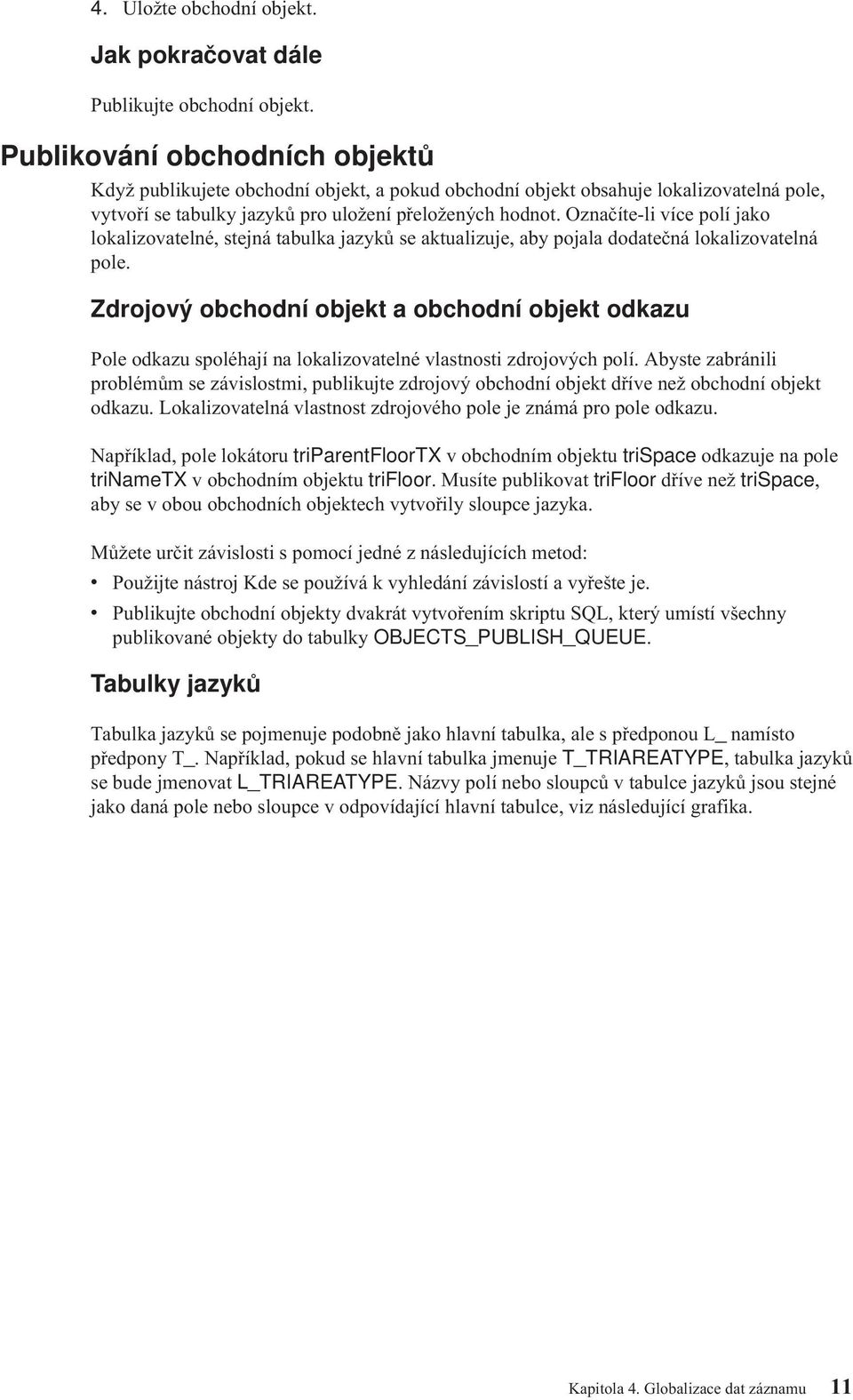 Označíte-li více polí jako lokalizovatelné, stejná tabulka jazyků se aktualizuje, aby pojala dodatečná lokalizovatelná pole.