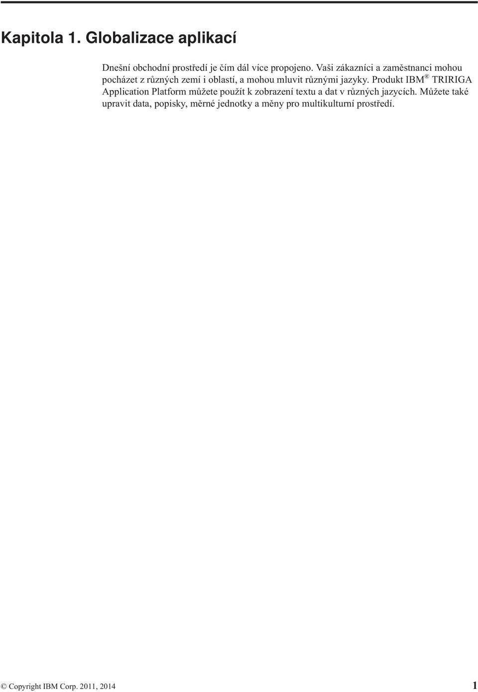 Produkt IBM TRIRIGA Application Platform můžete použít k zobrazení textu a dat v různých jazycích.