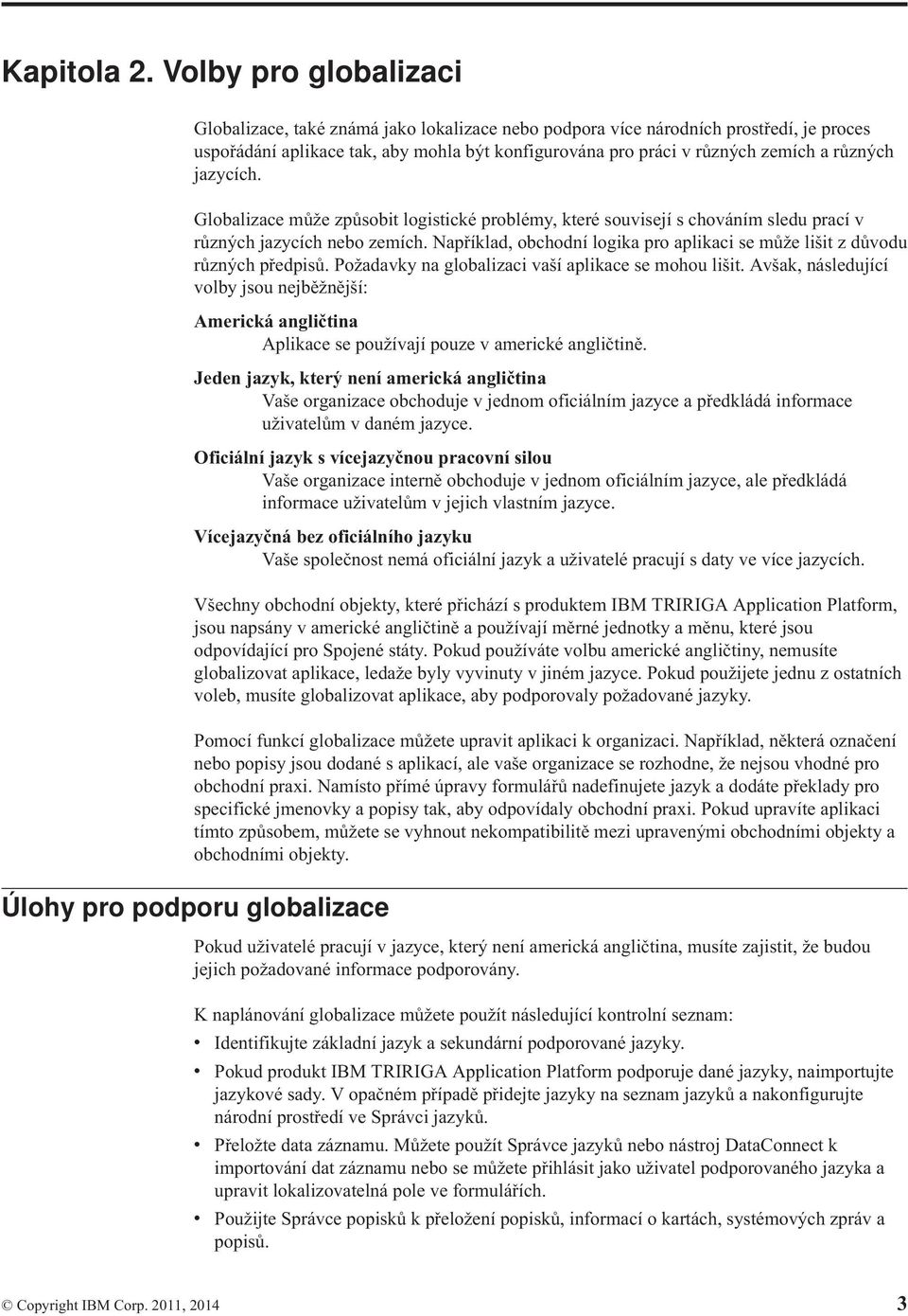 různých jazycích. Globalizace může způsobit logistické problémy, které souvisejí s chováním sledu prací v různých jazycích nebo zemích.