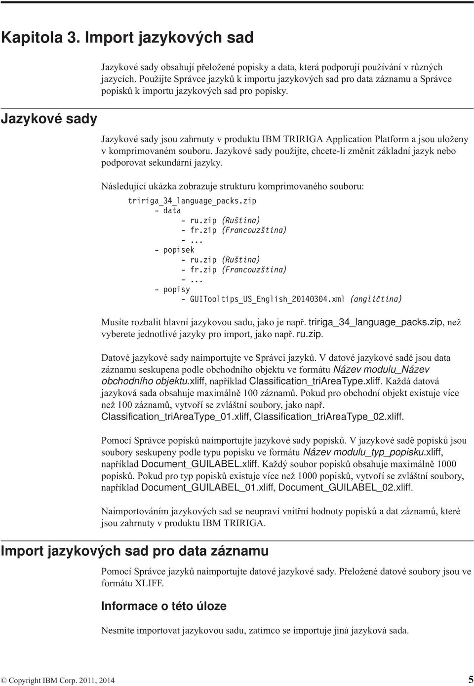 Jazykové sady jsou zahrnuty v produktu IBM TRIRIGA Application Platform a jsou uloženy v komprimovaném souboru.