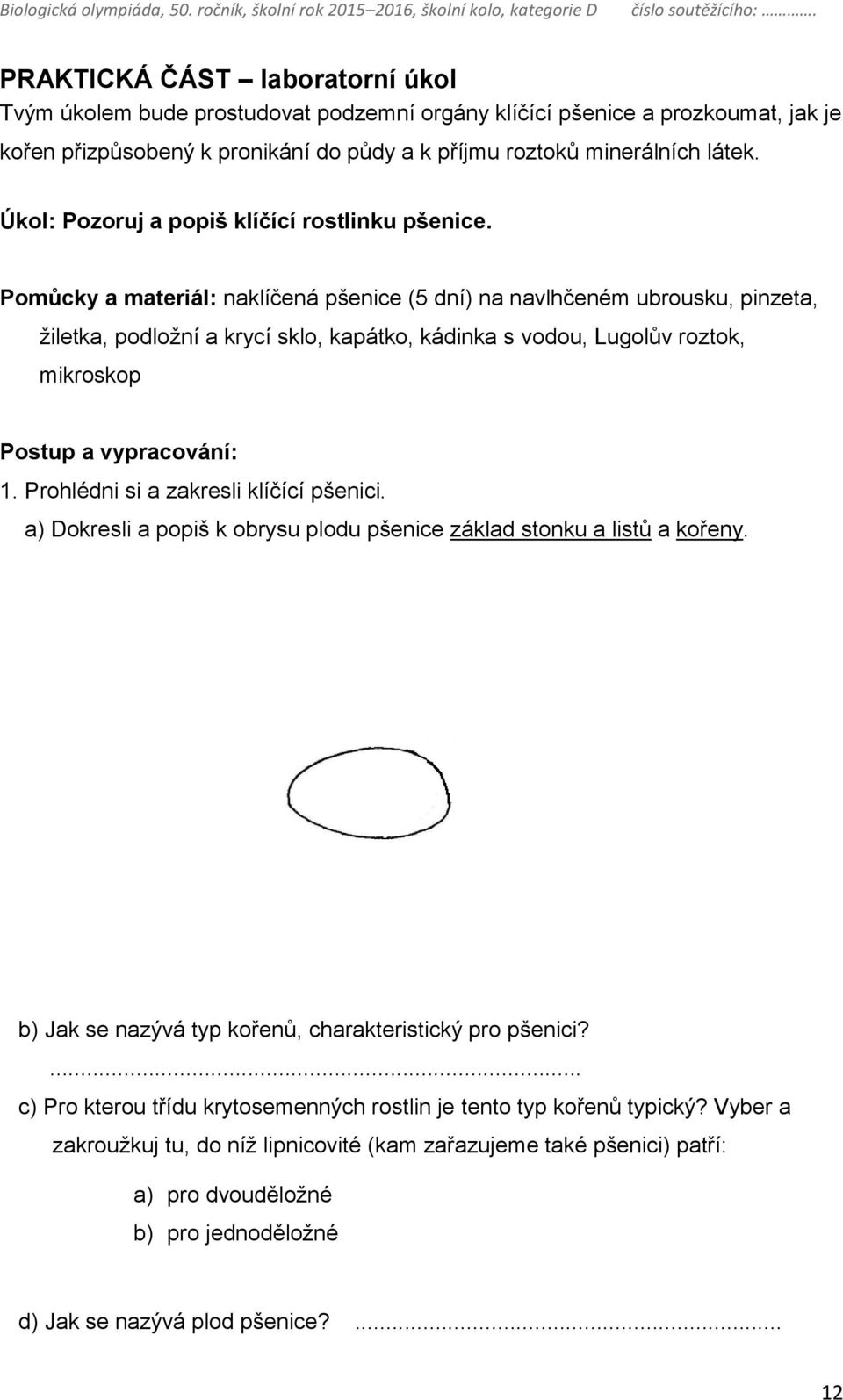 Pomůcky a materiál: naklíčená pšenice (5 dní) na navlhčeném ubrousku, pinzeta, žiletka, podložní a krycí sklo, kapátko, kádinka s vodou, Lugolův roztok, mikroskop Postup a vypracování: 1.