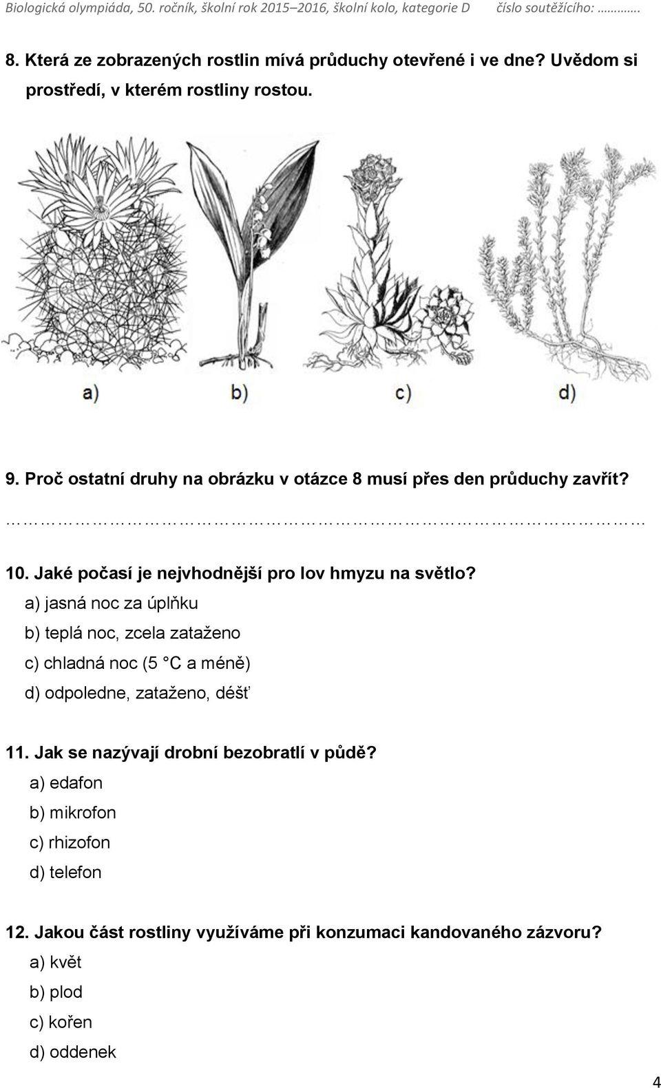 a) jasná noc za úplňku b) teplá noc, zcela zataženo c) chladná noc (5 C a méně) d) odpoledne, zataženo, déšť 11.