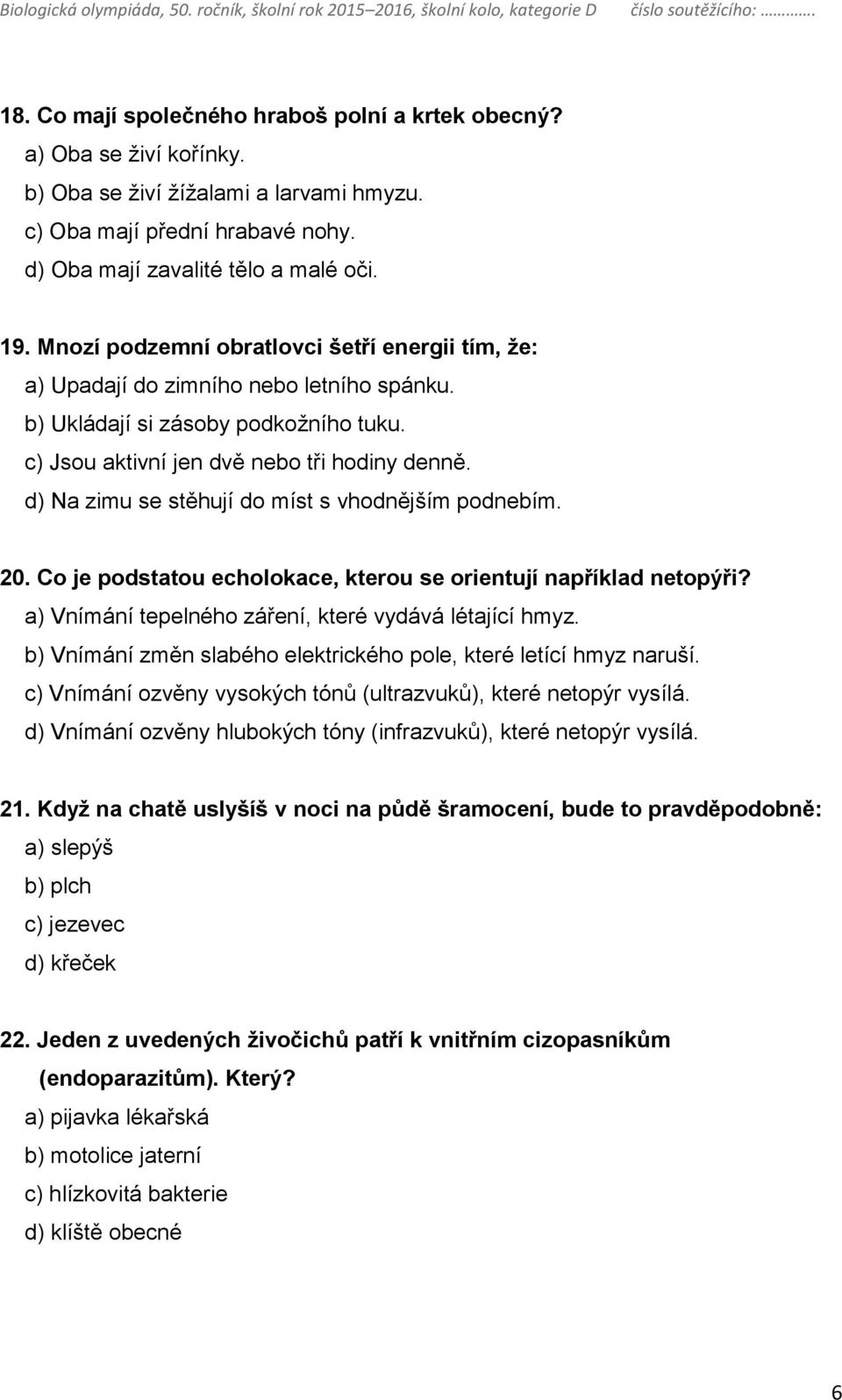 d) Na zimu se stěhují do míst s vhodnějším podnebím. 20. Co je podstatou echolokace, kterou se orientují například netopýři? a) Vnímání tepelného záření, které vydává létající hmyz.