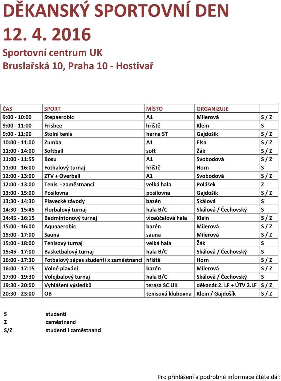 Gajdošík S / Z 10:00-11:00 Zumba A1 Elsa S / Z 11:00-14:00 Softball soft Žák S / Z 11:00-11:55 Bosu A1 Svobodová S / Z 11:00-16:00 Fotbalový turnaj hřiště Horn S 12:00-13:00 ZTV + Overball A1