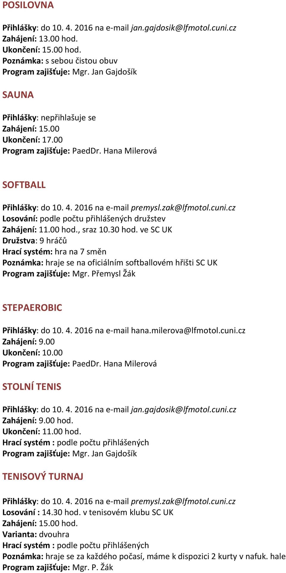 30 hod. ve SC UK Družstva: 9 hráčů Hrací systém: hra na 7 směn Poznámka: hraje se na oficiálním softballovém hřišti SC UK Program zajišťuje: Mgr. Přemysl Žák STEPAEROBIC Přihlášky: do 10. 4.