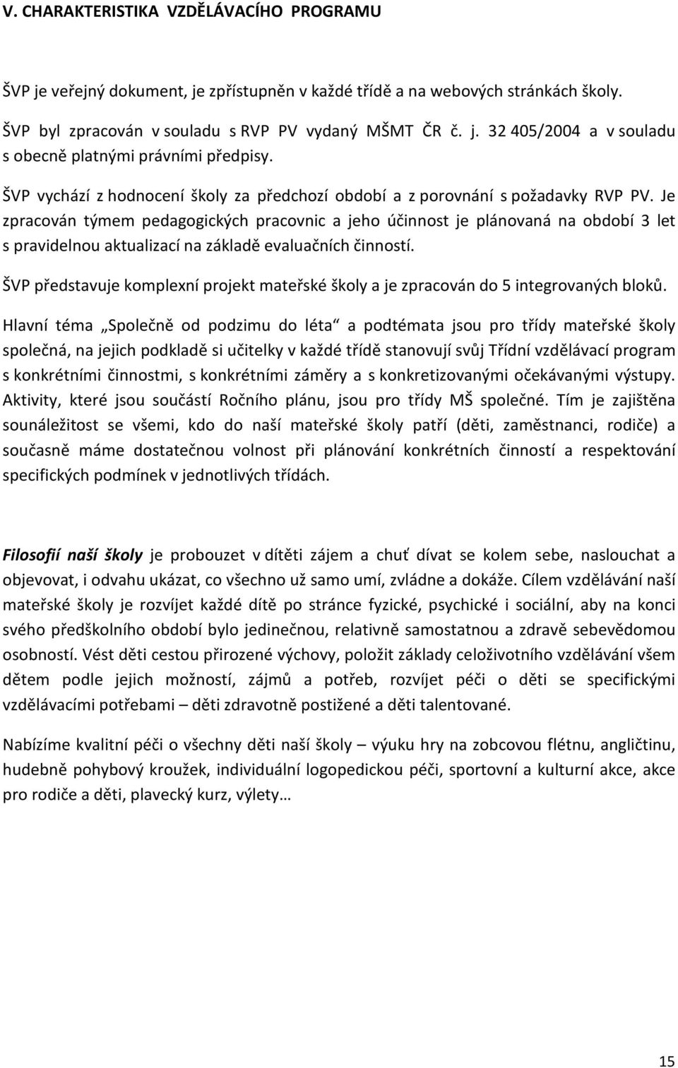 Je zpracován týmem pedagogických pracovnic a jeho účinnost je plánovaná na období 3 let s pravidelnou aktualizací na základě evaluačních činností.