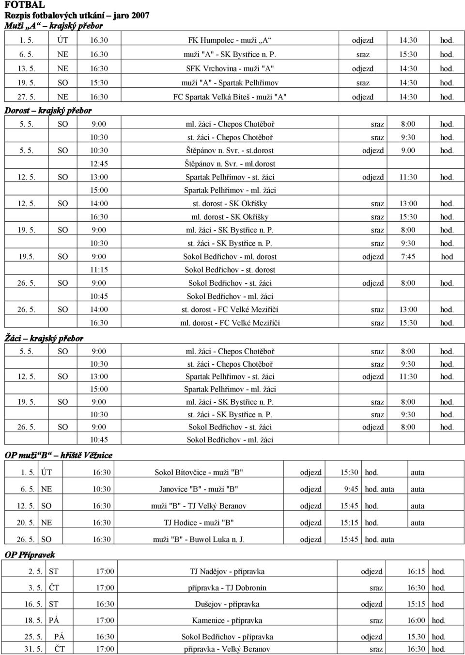 žáci - Chepos Chotěboř sraz 8:00 hod. 10:30 st. žáci - Chepos Chotěboř sraz 9:30 hod. 5. 5. SO 10:30 Štěpánov n. Svr. - st.dorost odjezd 9.00 hod. 12:45 Štěpánov n. Svr. - ml.dorost 12. 5. SO 13:00 Spartak Pelhřimov - st.