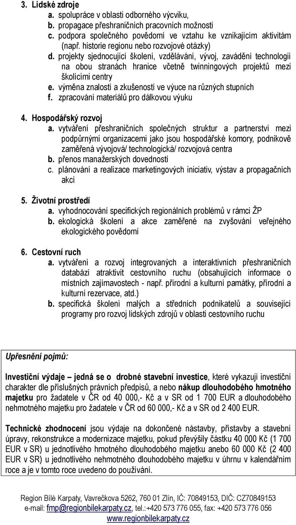 výměna znalostí a zkušeností ve výuce na různých stupních f. zpracování materiálů pro dálkovou výuku 4. Hospodářský rozvoj a.